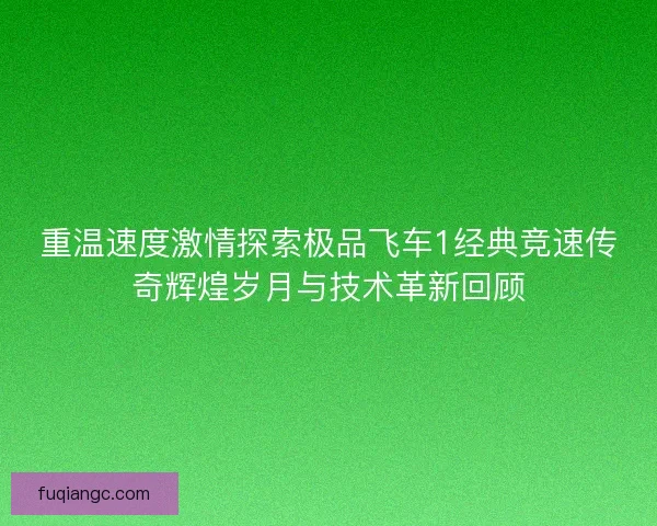 重温速度激情探索极品飞车1经典竞速传奇辉煌岁月与技术革新回顾